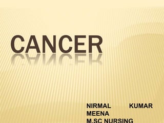 CANCER
NIRMAL KUMAR
MEENA
 