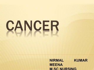 CANCER
NIRMAL KUMAR
MEENA
 