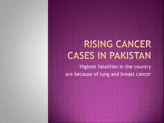 Highest fatalities in the country
are because of lung and breast cancer
 