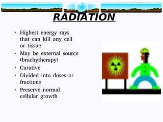 25
RADIATION
Highest energy rays
that can kill any cell
or tissue
May be external source
(brachytherapy)
Curative
Divided into doses or
fractions
Preserve normal
cellular growth
25
 