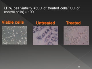 14
 % cell viability =(OD of treated cells/ OD of
control cells) × 100
 