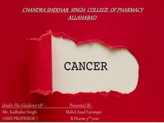 CHANDRA SHEKHAR SINGH COLLEGE OF PHARMACY
ALLAHABAD
Under The Guidance Of – Presented By -
Mr. Sudhakar Singh Mohd Asad Farooqui
(ASST.PROFESSOR ) B.Pharm 3rd year
 