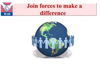Join forces to make a
difference
 
