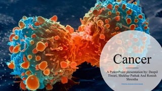 Cancer
A PowerPoint presentation by: Deepil
Tiwari, Shekhar Pathak And Ronish
Shrestha
Photo by: American Cancer Society
 