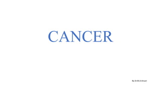 CANCER
By Dr.M.A.Ansari
 