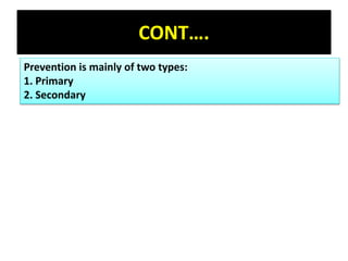 CONT….
Prevention is mainly of two types:
1. Primary
2. Secondary
 