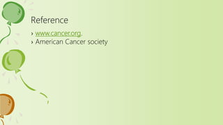 › www.cancer.org.
› American Cancer society
Reference
 