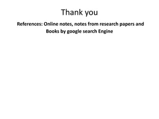 Thank you
References: Online notes, notes from research papers and
Books by google search Engine
 