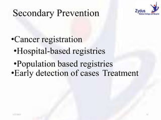 Secondary Prevention
•Cancer registration
•Hospital-based registries
•Population based registries
•Early detection of cases Treatment
1/27/2023 32
 