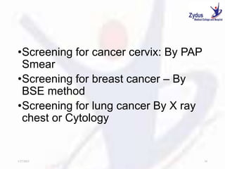 •Screening for cancer cervix: By PAP
Smear
•Screening for breast cancer – By
BSE method
•Screening for lung cancer By X ray
chest or Cytology
1/27/2023 34
 