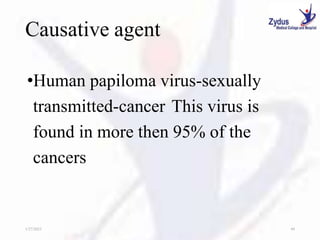 Causative agent
•Human papiloma virus-sexually
transmitted-cancer This virus is
found in more then 95% of the
cancers
1/27/2023 49
 