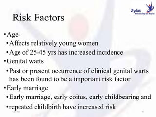 Risk Factors
•Age-
•Affects relatively young women
•Age of 25-45 yrs has increased incidence
•Genital warts
•Past or present occurrence of clinical genital warts
has been found to be a important risk factor
•Early marriage
•Early marriage, early coitus, early childbearing and
•repeated childbirth have increased risk
1/27/2023 50
 