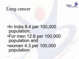 Lung cancer
•In India 8.4 per 100,000
population;
•For men 12.6 per 100,000
population and
•women 4.3 per 100,000
population.
1/27/2023 53
 