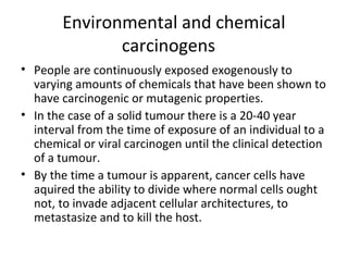 Environmental and chemical
carcinogens
• People are continuously exposed exogenously to
varying amounts of chemicals that ...