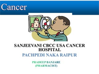 SANJEEVANI CBCC USA CANCER
HOSPITAL
PACHPEDI NAKA RAIPUR
 