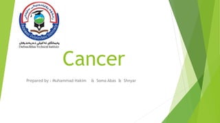 Cancer
Prepared by : Muhammad Hakim & Soma Abas & Shnyar
 