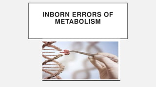 INBORN ERRORS OF
METABOLISM
 