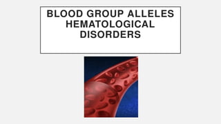 BLOOD GROUP ALLELES
HEMATOLOGICAL
DISORDERS
 