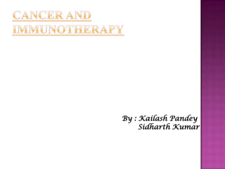CANCER AND IMMUNOTHERAPY                                                By : KailashPandey Sidharth Kumar 