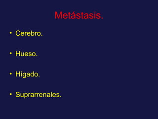 Metástasis. Cerebro. Hueso. Hígado. Suprarrenales. 
