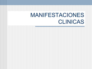 MANIFESTACIONES
CLINICAS
 