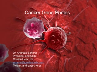 Dr. Andreas SchererDr. Andreas Scherer
President and CEO
Golden Helix, Inc.
scherer@goldenhelix.com
Twitter: andreasscherer
Cancer Gene Panels
 