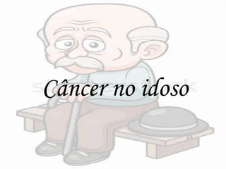 Câncer no idoso
 