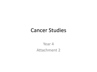 Cancer Studies
Year 4
Attachment 2
 