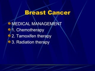 Breast Cancer MEDICAL MANAGEMENT 1. Chemotherapy 2. Tamoxifen therapy 3. Radiation therapy 