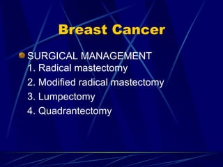 Breast Cancer SURGICAL MANAGEMENT 1. Radical mastectomy 2. Modified radical mastectomy 3. Lumpectomy 4. Quadrantectomy 