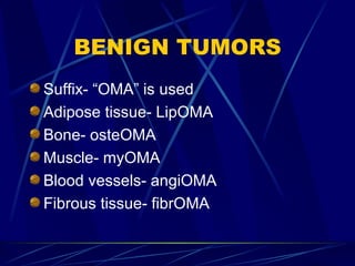 BENIGN TUMORS <ul><li>Suffix- “OMA” is used </li></ul><ul><li>Adipose tissue- LipOMA </li></ul><ul><li>Bone- osteOMA </li>...
