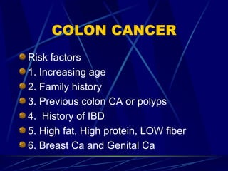 COLON CANCER <ul><li>Risk factors </li></ul><ul><li>1. Increasing age </li></ul><ul><li>2. Family history </li></ul><ul><l...