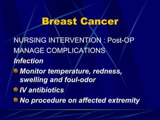 Breast Cancer <ul><li>NURSING INTERVENTION : Post-OP </li></ul><ul><li>MANAGE COMPLICATIONS </li></ul><ul><li>Infection </...