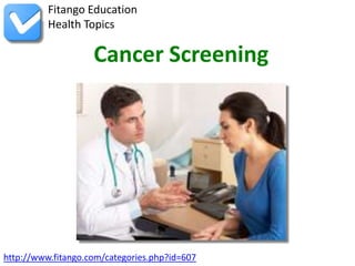 http://www.fitango.com/categories.php?id=607
Fitango Education
Health Topics
Cancer Screening
 