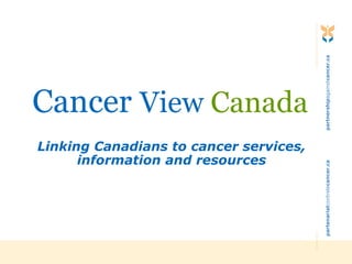 Cancer  View  Canada Linking Canadians to cancer services, information and resources 