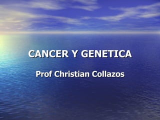 CANCER Y GENETICA Prof Christian Collazos 