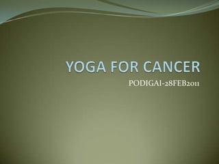 YOGA FOR CANCER,[object Object],PODIGAI-28FEB2011,[object Object]