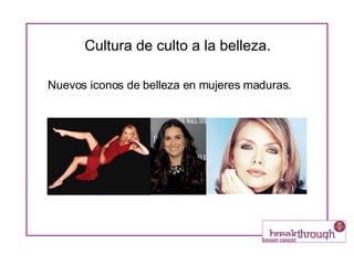 Cultura de culto a la belleza. Nuevos iconos de belleza en mujeres maduras. 