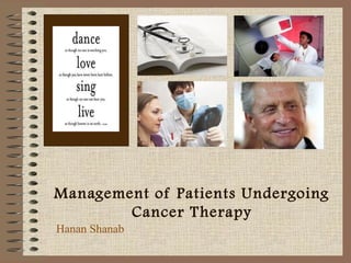 Management of Patients Undergoing
        Cancer T herapy
Hanan Shanab
 