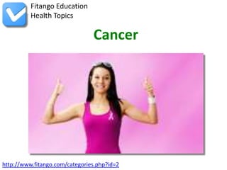 Fitango Education
          Health Topics

                                Cancer




http://www.fitango.com/categories.php?id=2
 