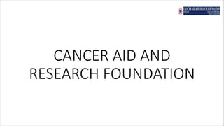 CANCER AID AND
RESEARCH FOUNDATION
 