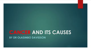 CANCER AND ITS CAUSES
BY DR OLASIMBO DAVIDSON
 