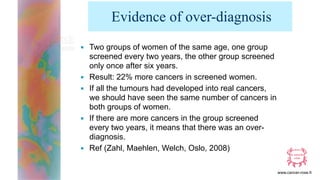 www.cancer-rose.fr
Evidence of over-diagnosis
■ Two groups of women of the same age, one group
screened every two years, t...