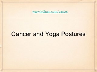 www.kdham.com/cancer




Cancer and Yoga Postures
 