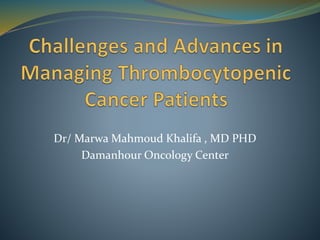 Dr/ Marwa Mahmoud Khalifa , MD PHD
Damanhour Oncology Center
 