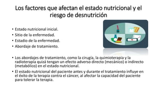Los factores que afectan el estado nutricional y el
riesgo de desnutrición
• Estado nutricional inicial.
• Sitio de la enf...