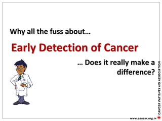 … Does it really make a
difference?
Why all the fuss about…
Early Detection of Cancer
 