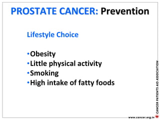 PROSTATE CANCER: Prevention
Lifestyle Choice
•Obesity
•Little physical activity
•Smoking
•High intake of fatty foods
 