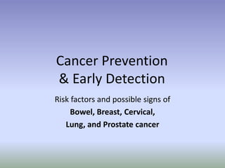 Cancer Prevention
& Early Detection
Risk factors and possible signs of
Bowel, Breast, Cervical,
Lung, and Prostate cancer
 