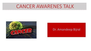 CANCER AWARENES TALK
Dr. Amandeep Bijral
 